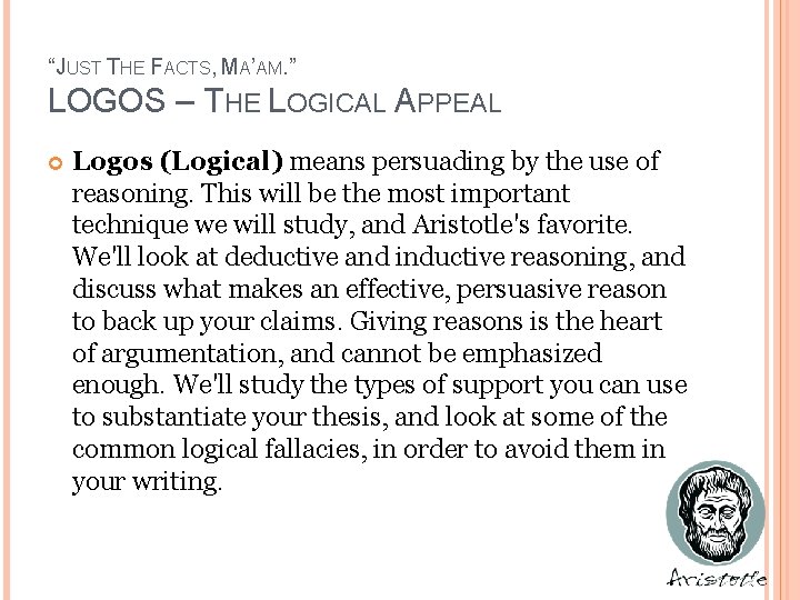“JUST THE FACTS, MA’AM. ” LOGOS – THE LOGICAL APPEAL Logos (Logical) means persuading