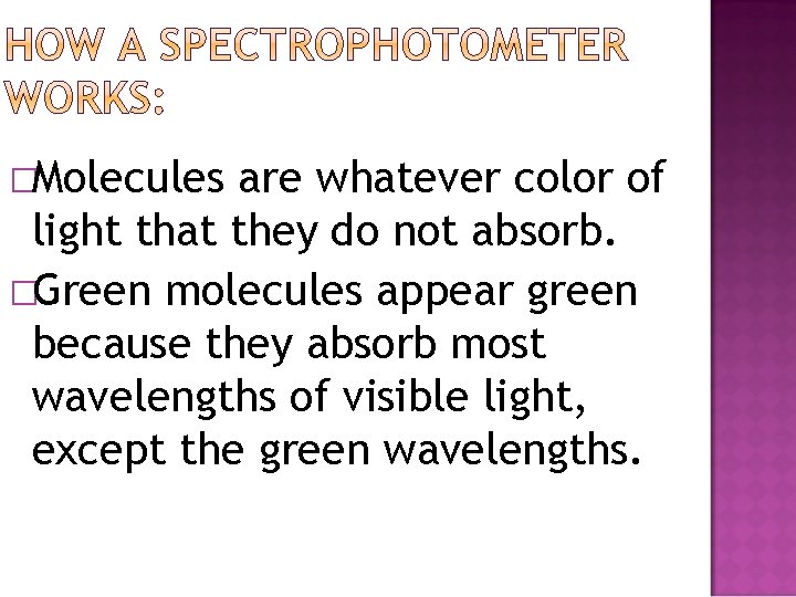 �Molecules are whatever color of light that they do not absorb. �Green molecules appear �Molecules are whatever color of light that they do not absorb. �Green molecules appear