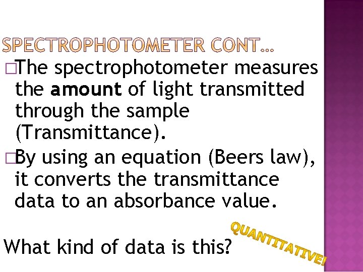 �The spectrophotometer measures the amount of light transmitted through the sample (Transmittance). �By using