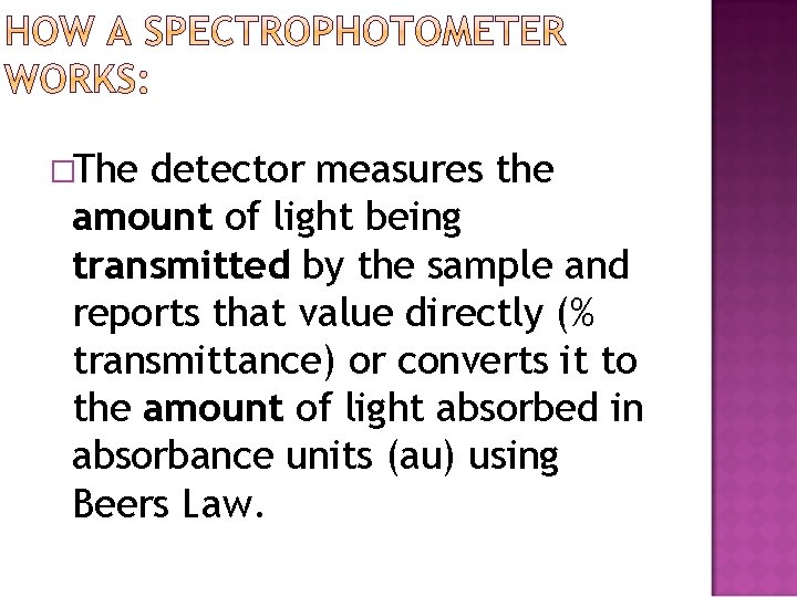 �The detector measures the amount of light being transmitted by the sample and reports �The detector measures the amount of light being transmitted by the sample and reports