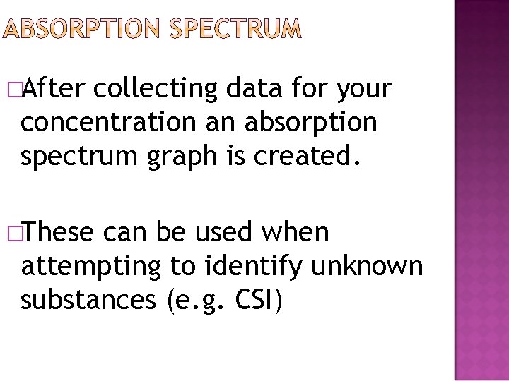 �After collecting data for your concentration an absorption spectrum graph is created. �These can