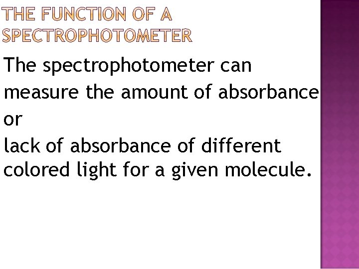 The spectrophotometer can measure the amount of absorbance or lack of absorbance of different The spectrophotometer can measure the amount of absorbance or lack of absorbance of different