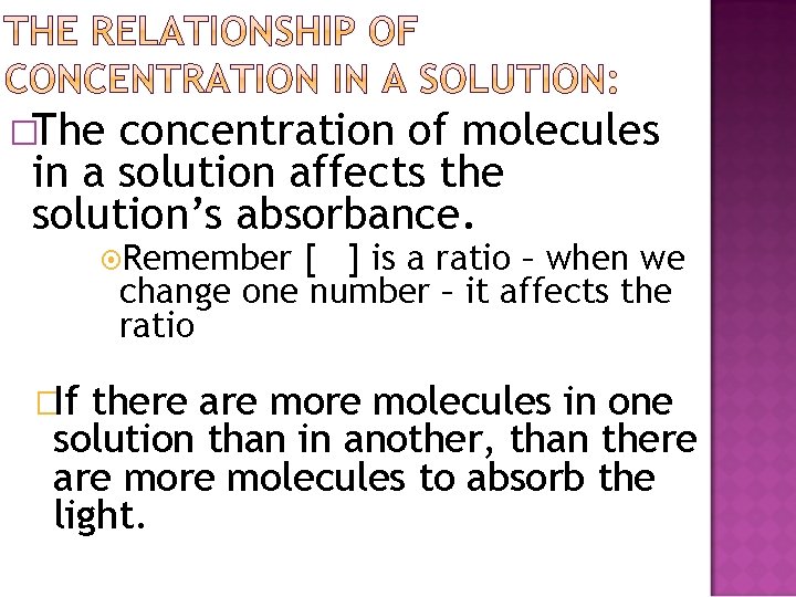 �The concentration of molecules in a solution affects the solution’s absorbance. Remember [ ]