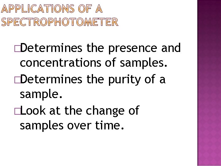 �Determines the presence and concentrations of samples. �Determines the purity of a sample. �Look