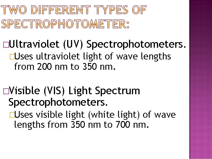 �Ultraviolet (UV) Spectrophotometers. �Uses ultraviolet light of wave lengths from 200 nm to 350