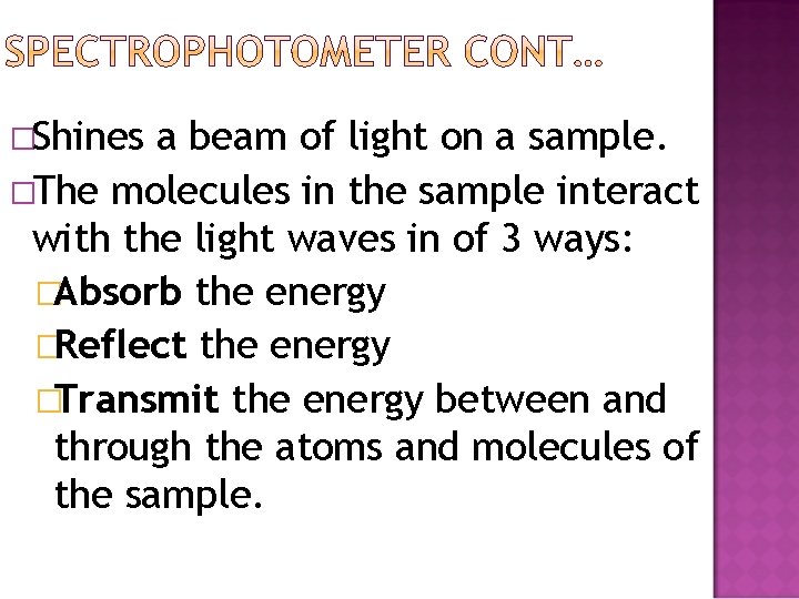 �Shines a beam of light on a sample. �The molecules in the sample interact