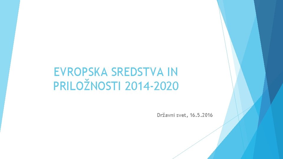 EVROPSKA SREDSTVA IN PRILOŽNOSTI 2014 -2020 Državni svet, 16. 5. 2016 