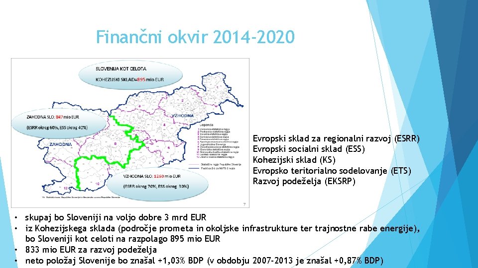 Finančni okvir 2014 -2020 Evropski sklad za regionalni razvoj (ESRR) Evropski socialni sklad (ESS)