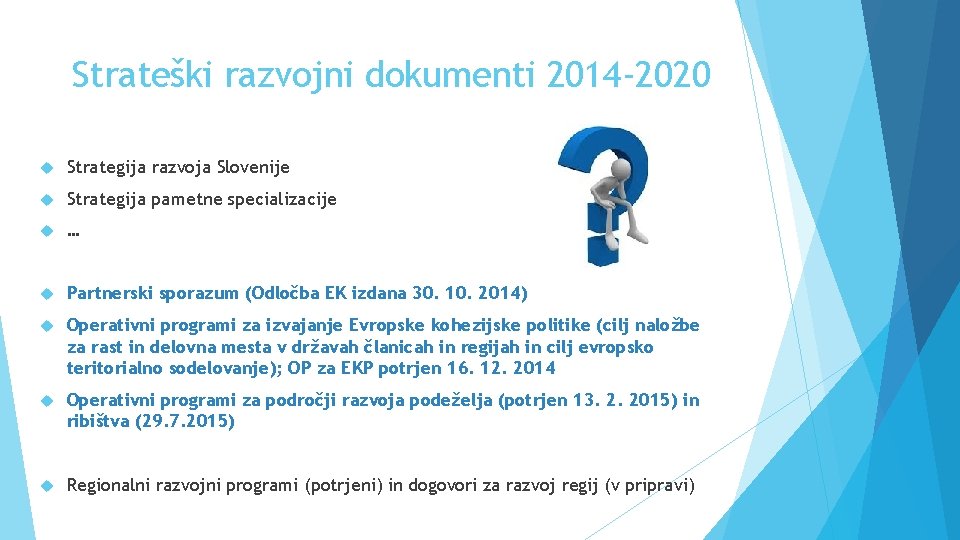 Strateški razvojni dokumenti 2014 -2020 Strategija razvoja Slovenije Strategija pametne specializacije … Partnerski sporazum