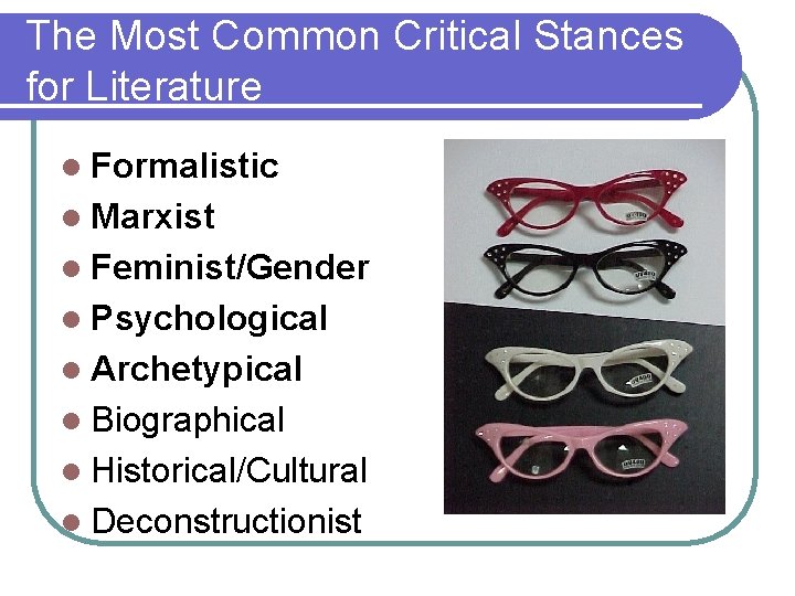 The Most Common Critical Stances for Literature l Formalistic l Marxist l Feminist/Gender l