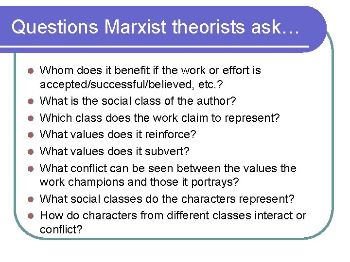 Questions Marxist theorists ask… l l l l Whom does it benefit if the