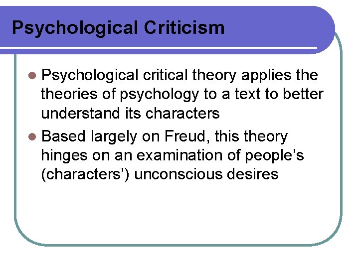 Psychological Criticism l Psychological critical theory applies theories of psychology to a text to
