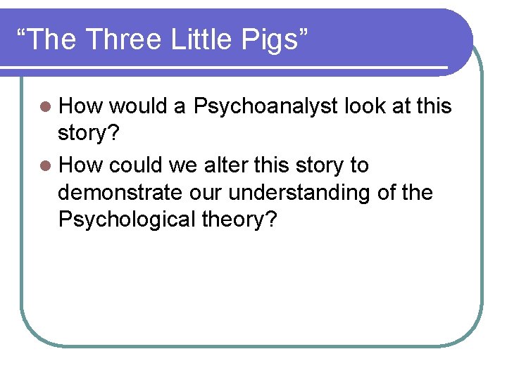 “The Three Little Pigs” l How would a Psychoanalyst look at this story? l