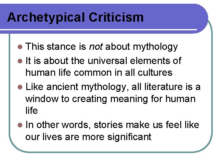 Archetypical Criticism l This stance is not about mythology l It is about the