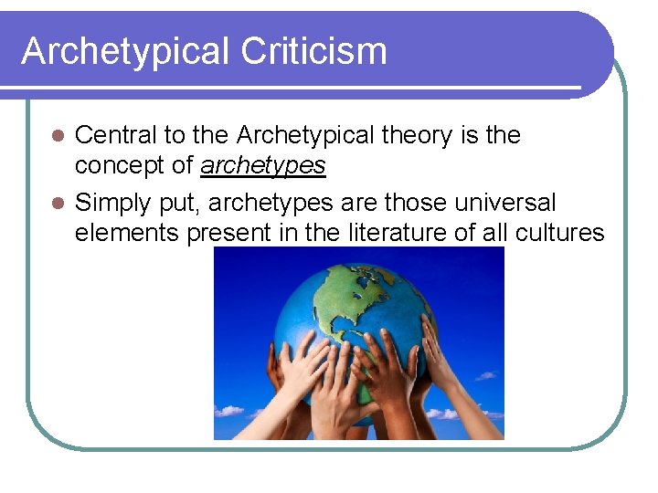 Archetypical Criticism Central to the Archetypical theory is the concept of archetypes l Simply