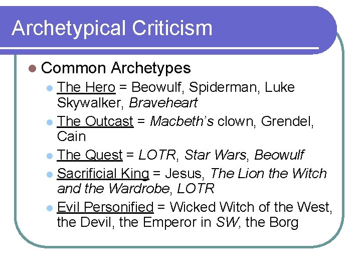 Archetypical Criticism l Common Archetypes The Hero = Beowulf, Spiderman, Luke Skywalker, Braveheart l