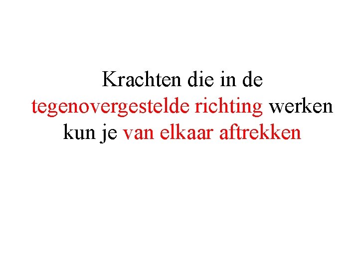Krachten die in de tegenovergestelde richting werken kun je van elkaar aftrekken 