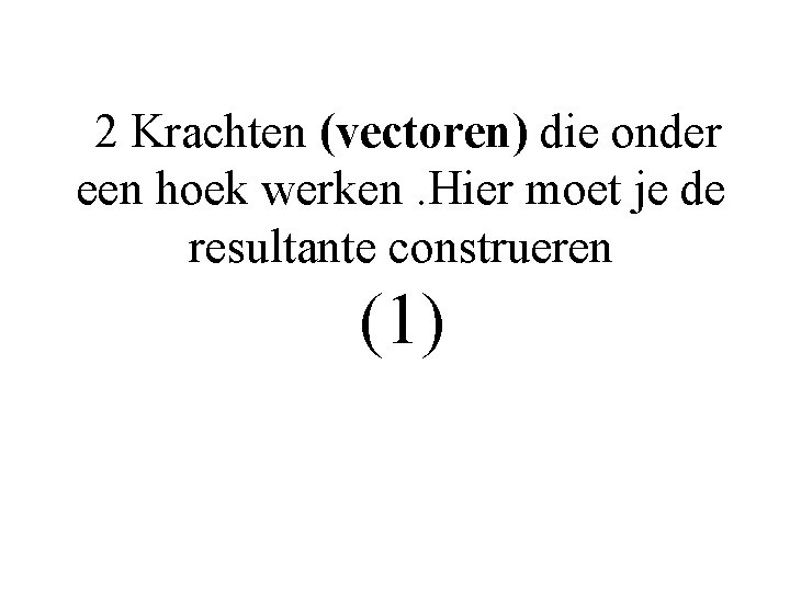 2 Krachten (vectoren) die onder een hoek werken. Hier moet je de resultante construeren