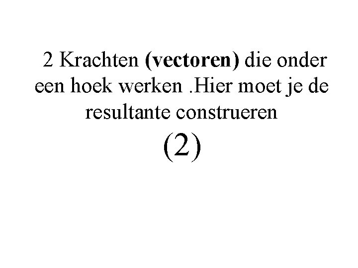 2 Krachten (vectoren) die onder een hoek werken. Hier moet je de resultante construeren