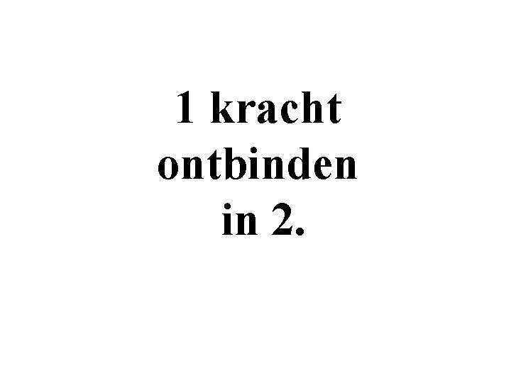 1 kracht ontbinden in 2. 
