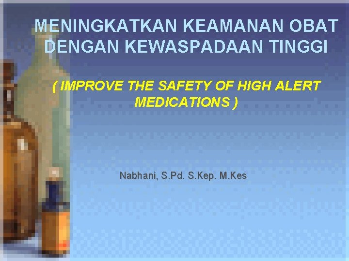 MENINGKATKAN KEAMANAN OBAT DENGAN KEWASPADAAN TINGGI ( IMPROVE THE SAFETY OF HIGH ALERT MEDICATIONS