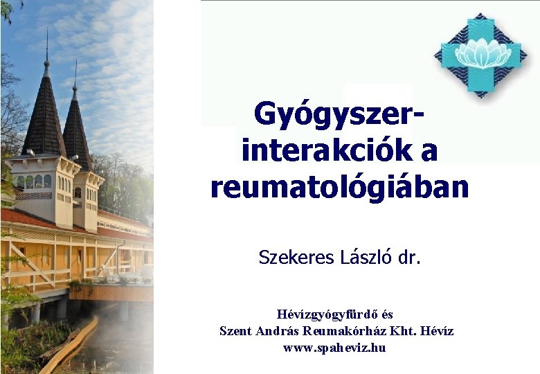 Gyógyszerinterakciók a reumatológiában Szekeres László dr. Hévízgyógyfürdő és Szent András Reumakórház Kht. Hévíz www.