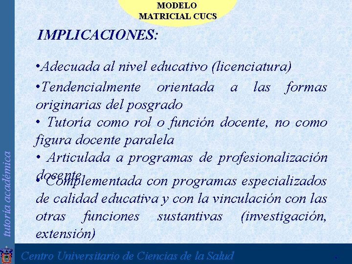 tutoría académica MODELO MATRICIAL CUCS IMPLICACIONES: • Adecuada al nivel educativo (licenciatura) • Tendencialmente