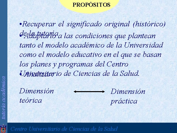 tutoría académica PROPÓSITOS • Recuperar el significado original (histórico) de la tutoríaa las condiciones