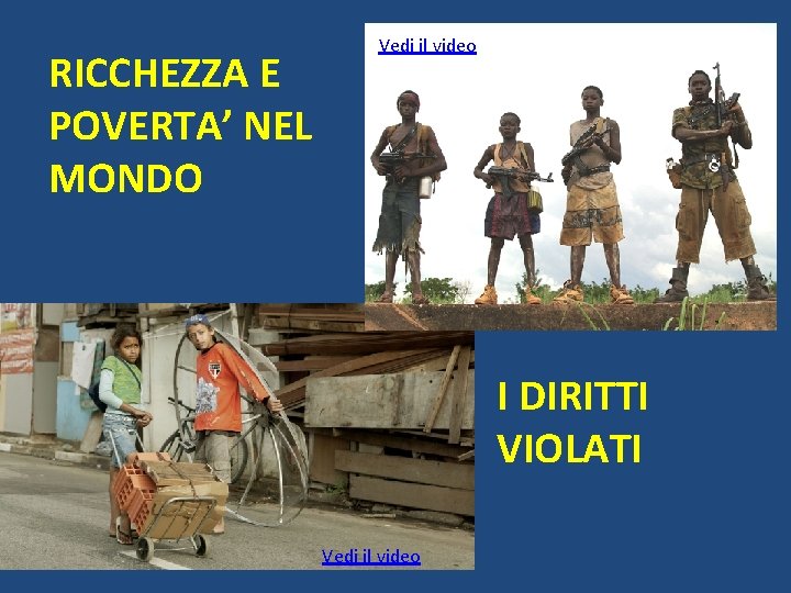 RICCHEZZA E POVERTA’ NEL MONDO Vedi il video I DIRITTI VIOLATI Vedi il video RICCHEZZA E POVERTA’ NEL MONDO Vedi il video I DIRITTI VIOLATI Vedi il video