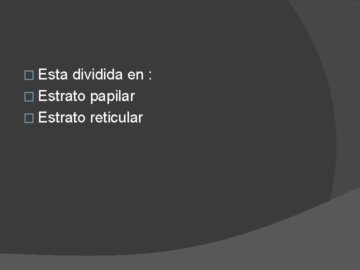 � Esta dividida en : � Estrato papilar � Estrato reticular � Esta dividida en : � Estrato papilar � Estrato reticular