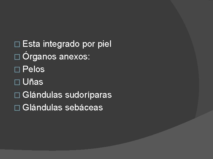 � Esta integrado por piel � Órganos anexos: � Pelos � Uñas � Glándulas