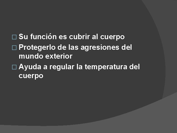 � Su función es cubrir al cuerpo � Protegerlo de las agresiones del mundo