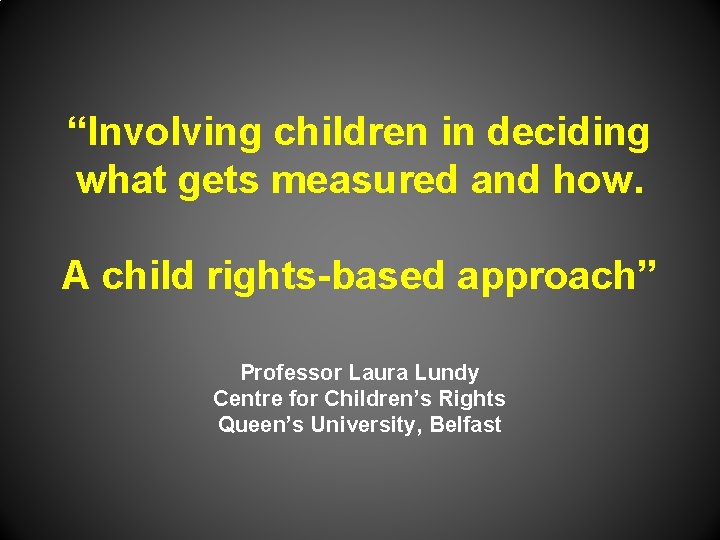 “Involving children in deciding what gets measured and how. A child rights-based approach” Professor