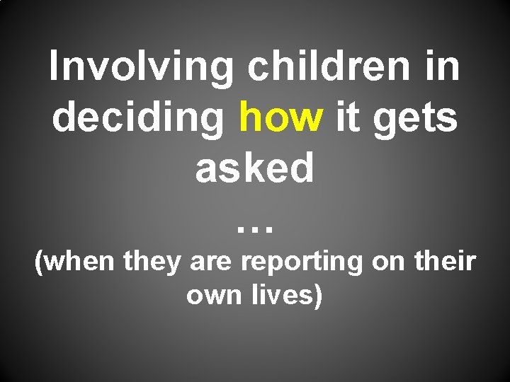 Involving children in deciding how it gets asked … (when they are reporting on