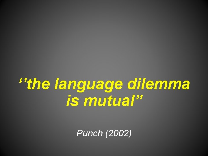 ‘’the language dilemma is mutual” Punch (2002) 