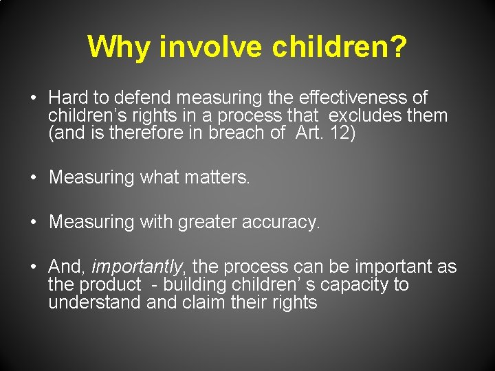 Why involve children? • Hard to defend measuring the effectiveness of children’s rights in