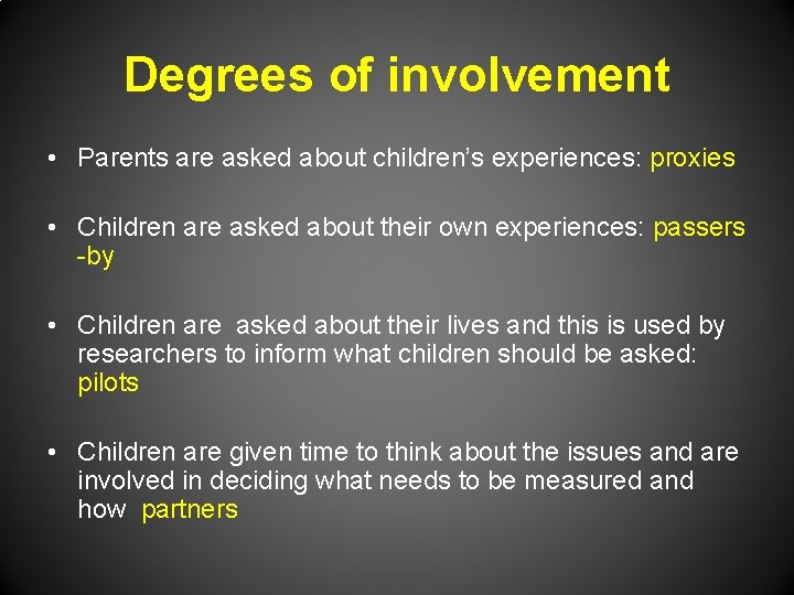 Degrees of involvement • Parents are asked about children’s experiences: proxies • Children are