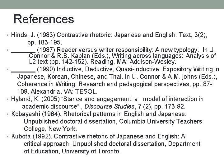 References • Hinds, J. (1983) Contrastive rhetoric: Japanese and English. Text, 3(2), • •