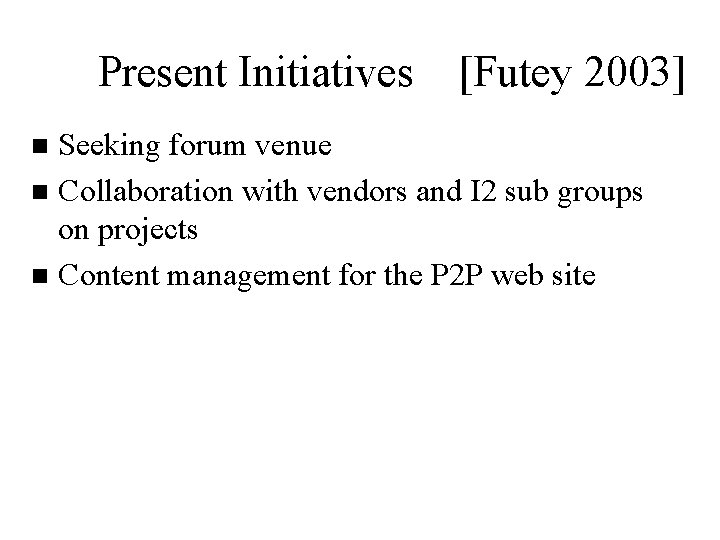 Present Initiatives [Futey 2003] Seeking forum venue n Collaboration with vendors and I 2