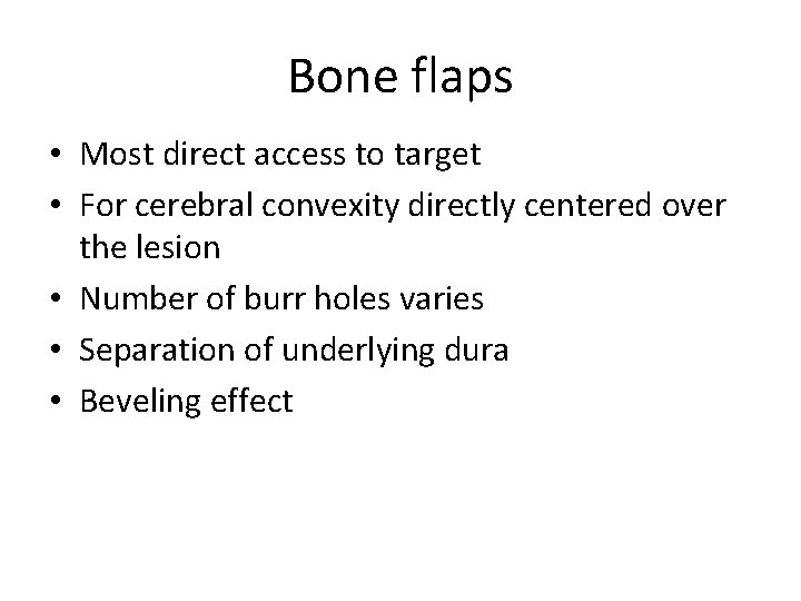 Bone flaps • Most direct access to target • For cerebral convexity directly centered
