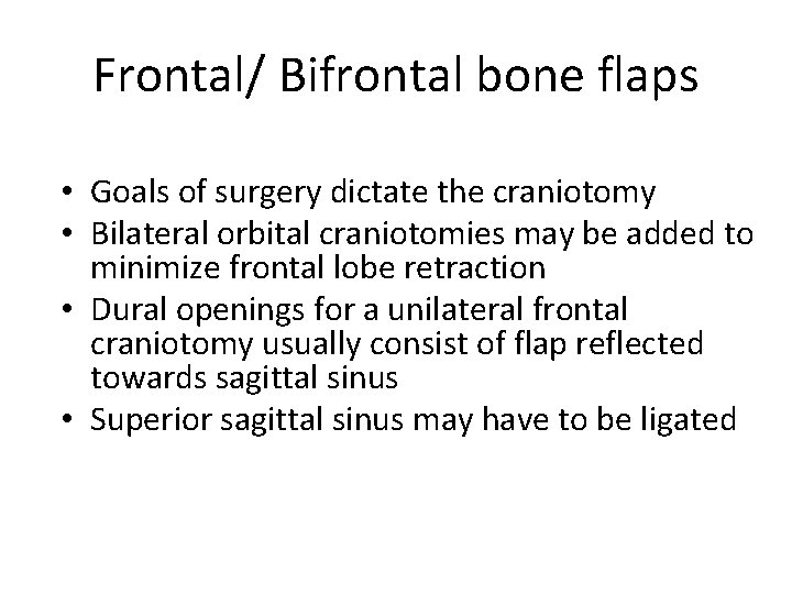 Frontal/ Bifrontal bone flaps • Goals of surgery dictate the craniotomy • Bilateral orbital