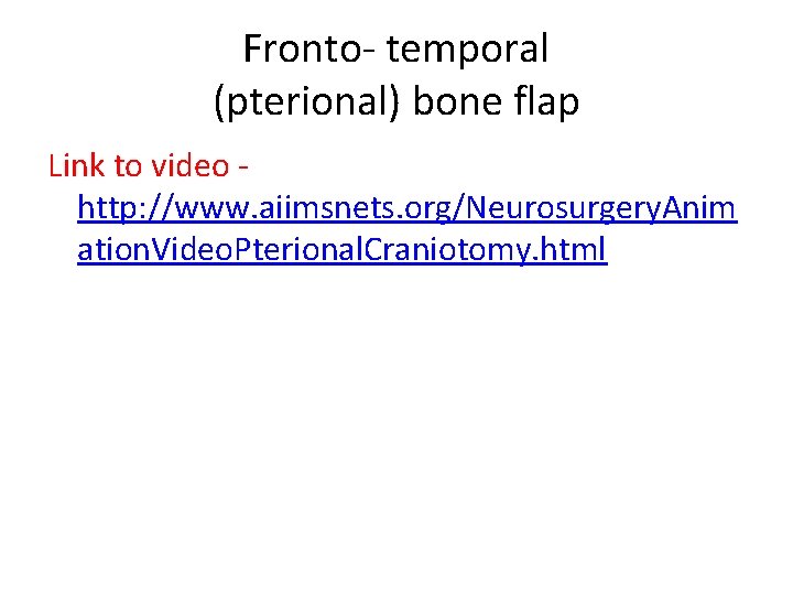 Fronto- temporal (pterional) bone flap Link to video - http: //www. aiimsnets. org/Neurosurgery. Anim