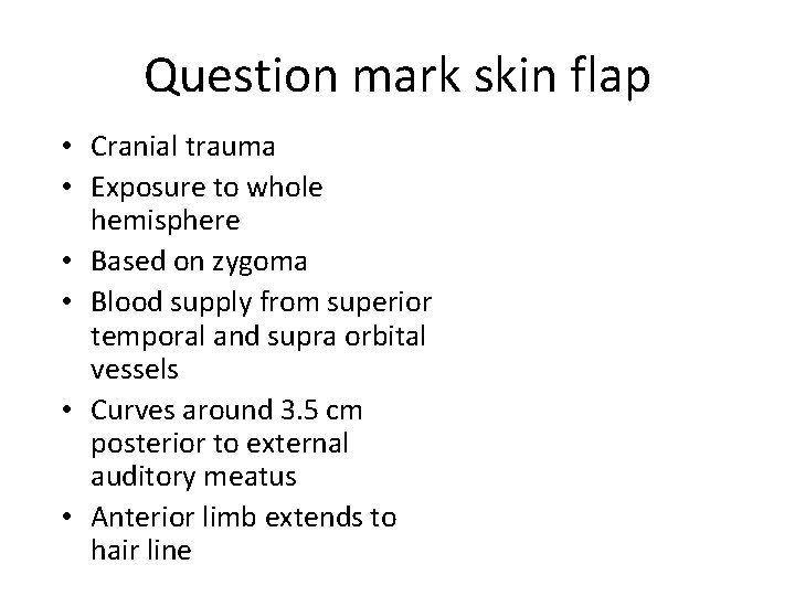 Question mark skin flap • Cranial trauma • Exposure to whole hemisphere • Based