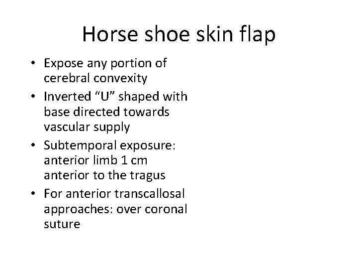 Horse shoe skin flap • Expose any portion of cerebral convexity • Inverted “U”
