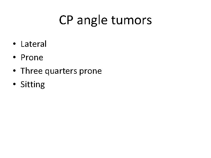 CP angle tumors • • Lateral Prone Three quarters prone Sitting 