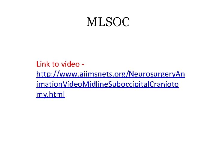 MLSOC Link to video - http: //www. aiimsnets. org/Neurosurgery. An imation. Video. Midline. Suboccipital.