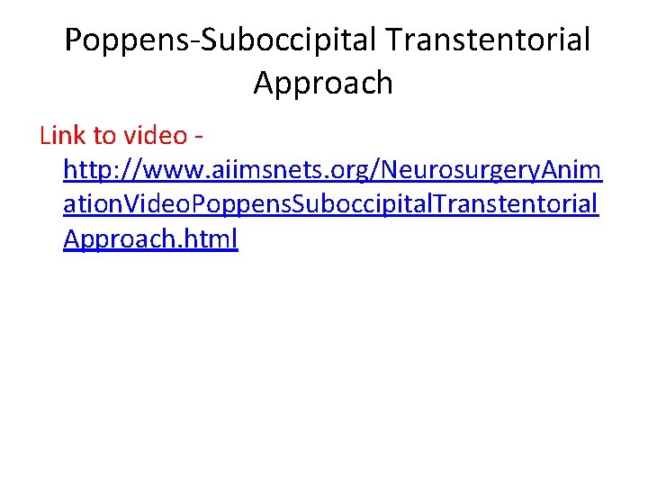  Poppens-Suboccipital Transtentorial Approach Link to video - http: //www. aiimsnets. org/Neurosurgery. Anim ation.