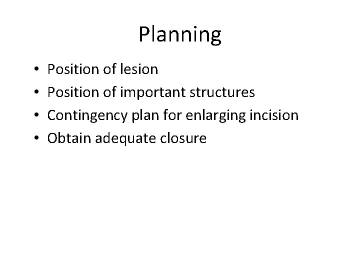 Planning • • Position of lesion Position of important structures Contingency plan for enlarging