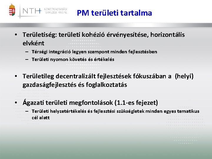 PM területi tartalma • Területiség: területi kohézió érvényesítése, horizontális elvként – Térségi integráció legyen