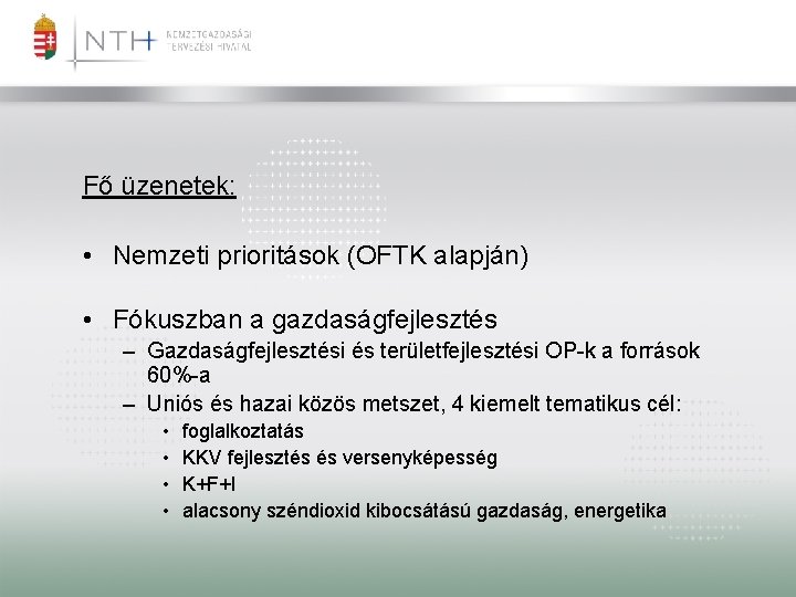 Fő üzenetek: • Nemzeti prioritások (OFTK alapján) • Fókuszban a gazdaságfejlesztés – Gazdaságfejlesztési és